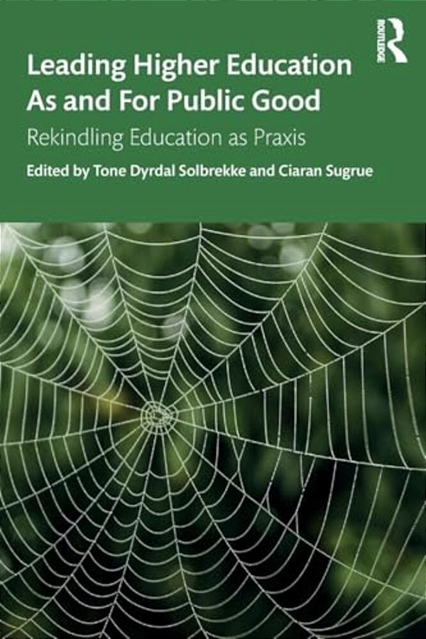 Leading Higher Education As And For Public Good: Rekindling Education As Praxis-..