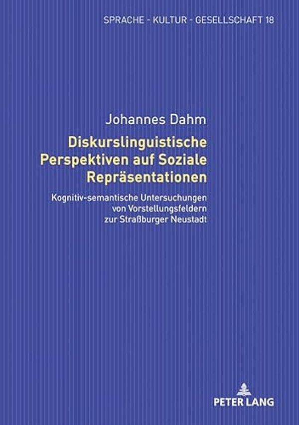 Diskurslinguistische Perspektiven Auf Soziale Repraesentationen: Kognitiv-Semantische Untersuchungen Von Vorstellungsfeldern Zur Straßburger Neustadt-..