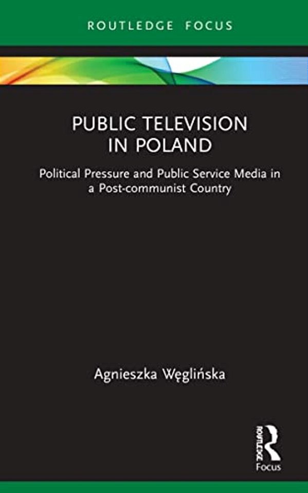 Public Television In Poland: Political Pressure And Public Service Media In A Post-Communist Country-..