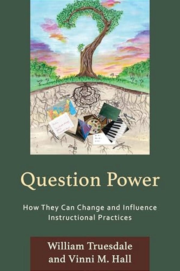 Question Power: How They Can Change And Influence Instructional Practices-..