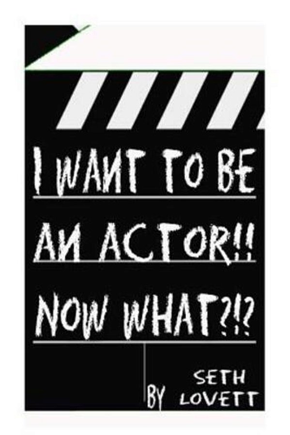 I Want To Be An Actor!!! Now What-..