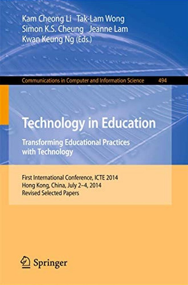 Technology In Education. Transforming Educational Practices With Technology: International Conference, Icte 2014, Hong Kong, China, July 2-4, 2014. Re-..