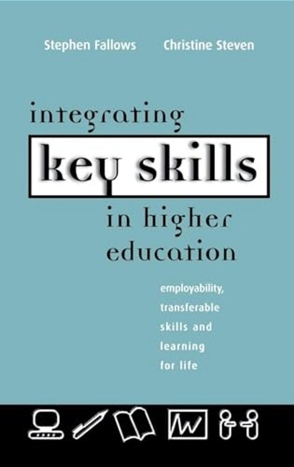 Integrating Key Skills In Higher Education: Employability, Transferable Skills And Learning For Life-..