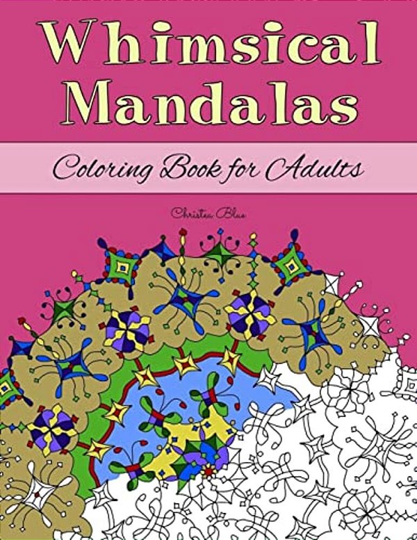 Whimsical Mandalas Coloring Book For Adults: (Relaxation And Stress Relief Through Creativity)-..