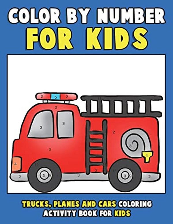 Color By Number For Kids: Trucks, Planes And Cars Coloring Activity Book For Kids: Vehicles Coloring Book For Kids, Toddlers And Preschoolers Wi-..