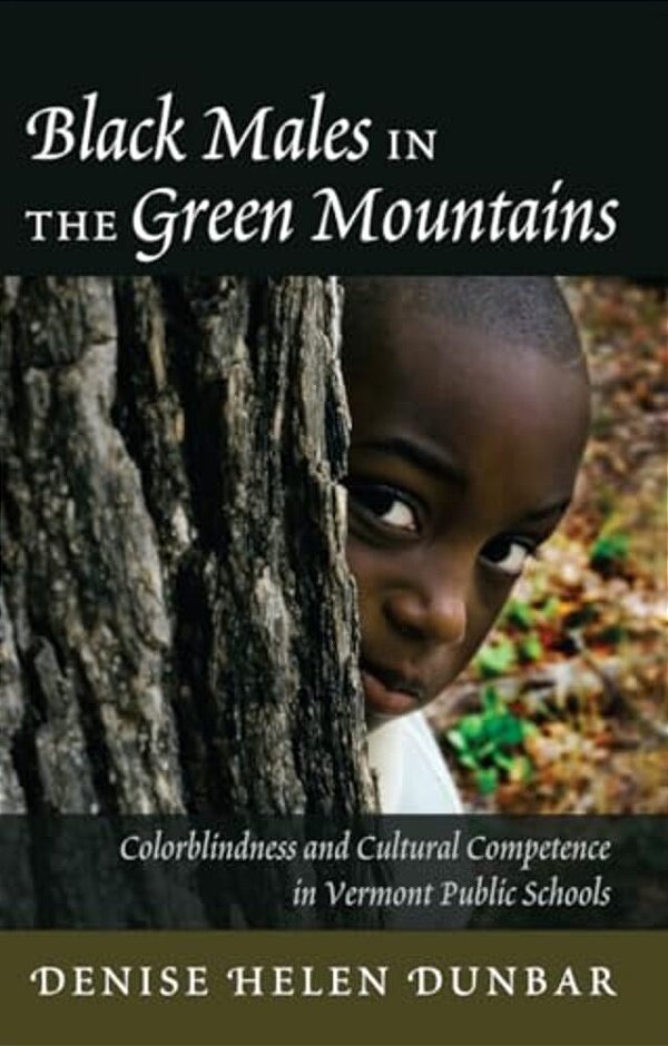 Black Males In The Green Mountains: Colorblindness And Cultural Competence In Vermont Public Schools-..