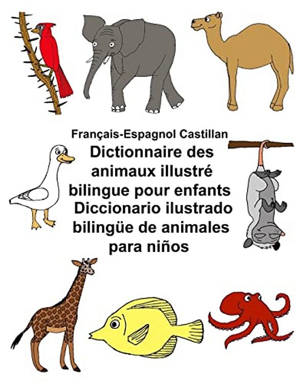 Français-Espagnol Castillan Dictionnaire Des Animaux Illustré Bilingue Pour Enfants Diccionario Ilustrado Bilingüe De Animales Para Niños-..