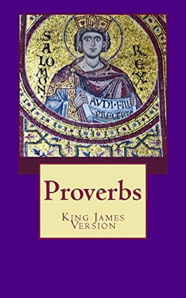 Proverbs: The Book Of Proverbs From The King James Bible-..