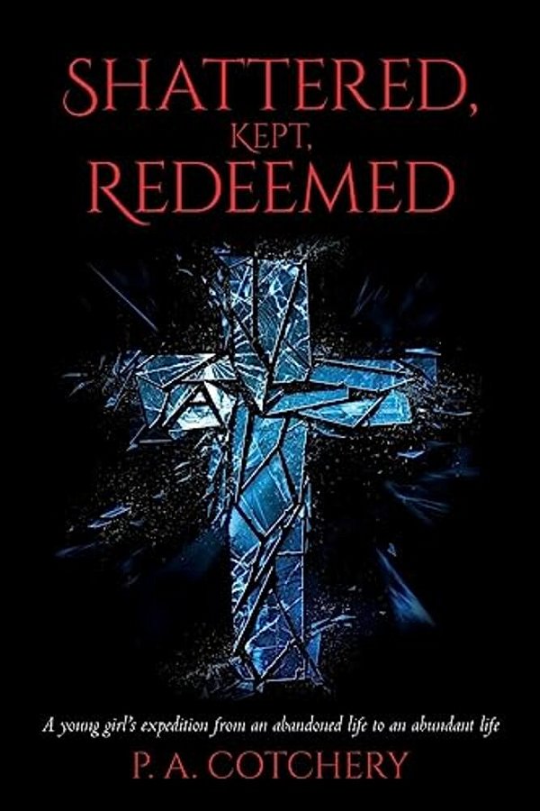 Shattered, Kept, Redeemed: A Young Girl's Expedition From An Abandoned Life To An Abundant Life-..