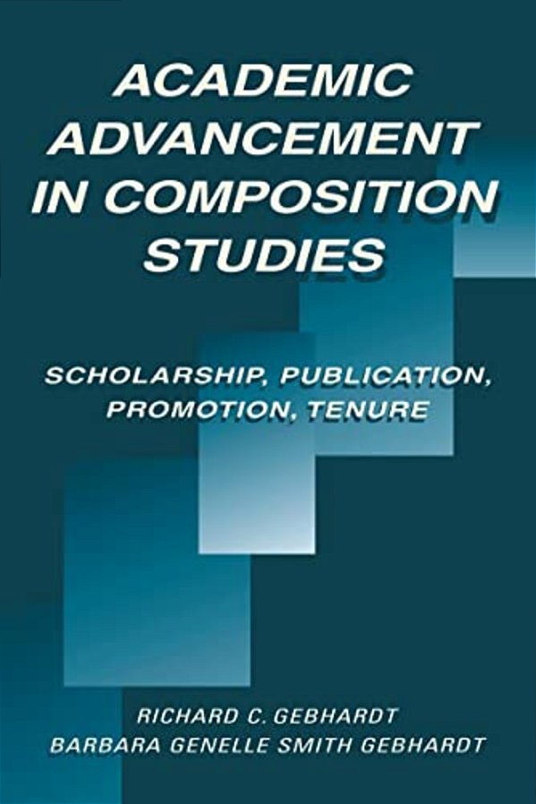 Academic Advancement In Composition Studies: Scholarship, Publication, Promotion, Tenure-..