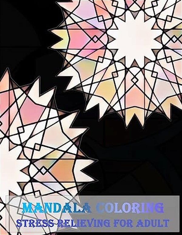 Mandala Coloring Stress Relieving For Adult: Unique Mandala Designs And Stress Relieving Patterns For Adult Relaxation, Meditation, And Happiness (Mag-..