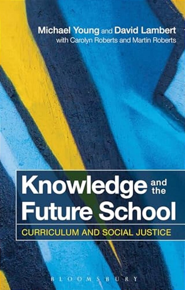 Knowledge And The Future School: Curriculum And Social Justice-..