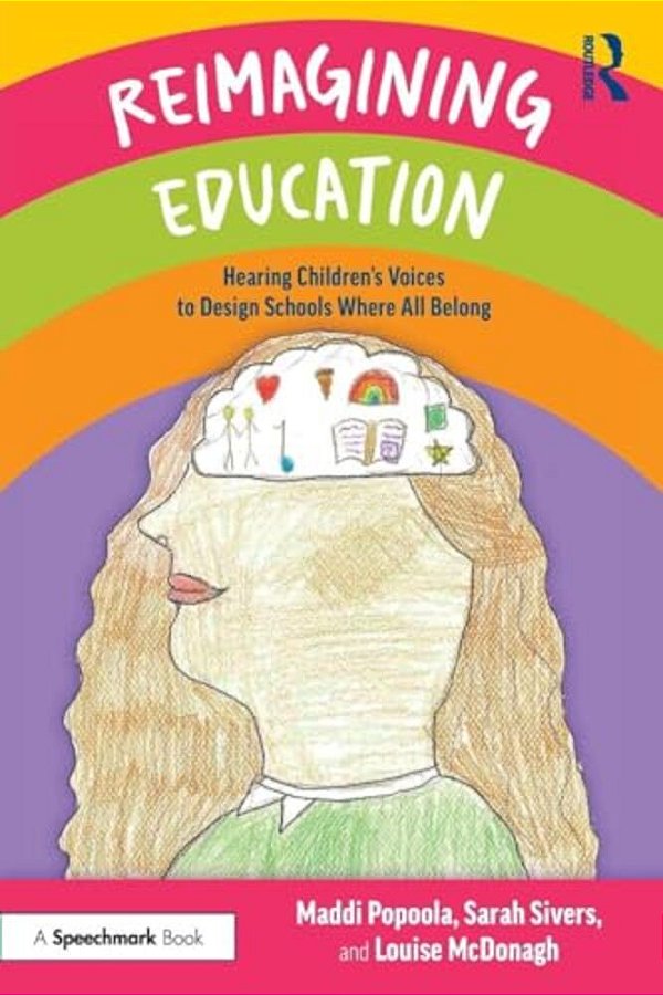Reimagining Education: Hearing Children's Voices To Design Schools Where All Belong-..