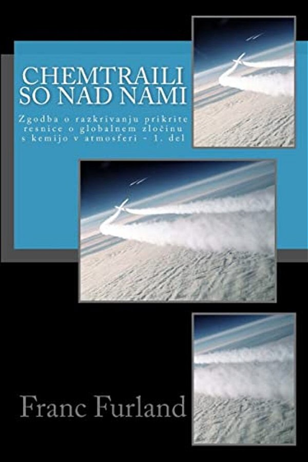 Chemtraili So Nad Nami: Zgodba O Razkrivanju Prikrite Resnice O Globalnem Genocidu S Kemijo V Atmosferi-..