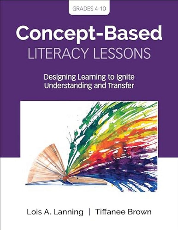 Concept-Based Literacy Lessons: Designing Learning To Ignite Understanding And Transfer, Grades 4-10-..