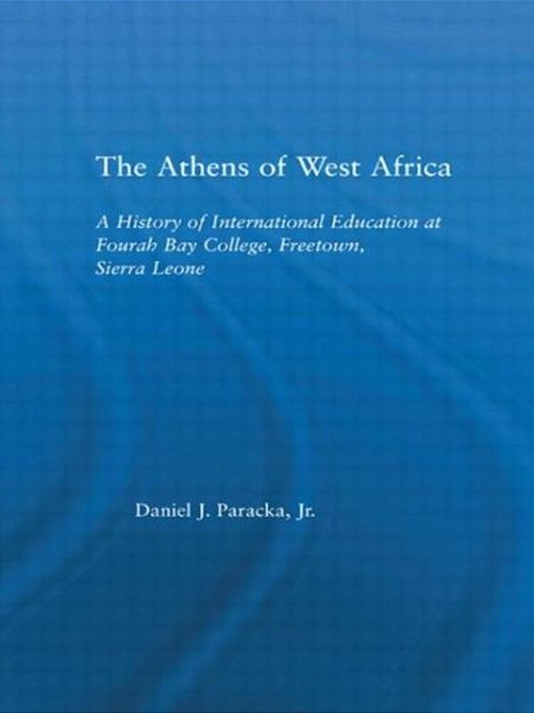 The Athens Of West Africa: A History Of International Education At Fourah Bay College, Freetown, Sierra Leone-..