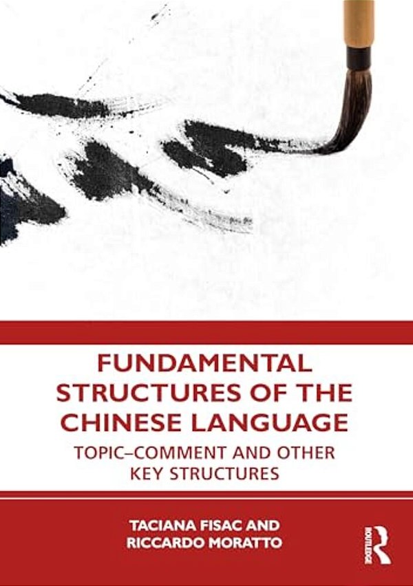 Fundamental Structures Of The Chinese Language: Topic-Comment And Other Key Structures-..