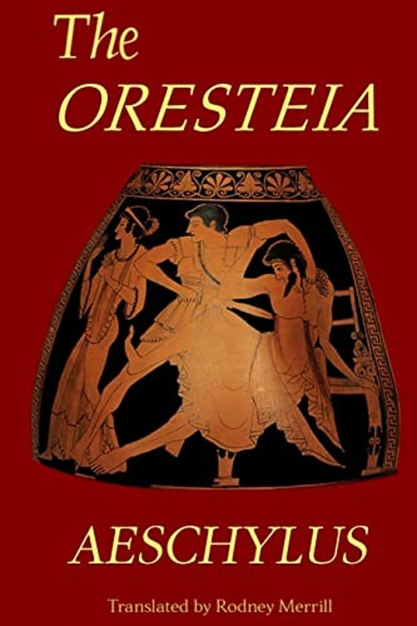 The Oresteia: Agamemnon, The Libation Bearers, Eumenides-..