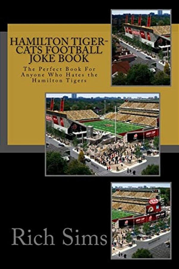 Hamilton Tiger-Cats Football Joke Book: The Perfect Book For Anyone Who Hates The Hamilton Tigers-..