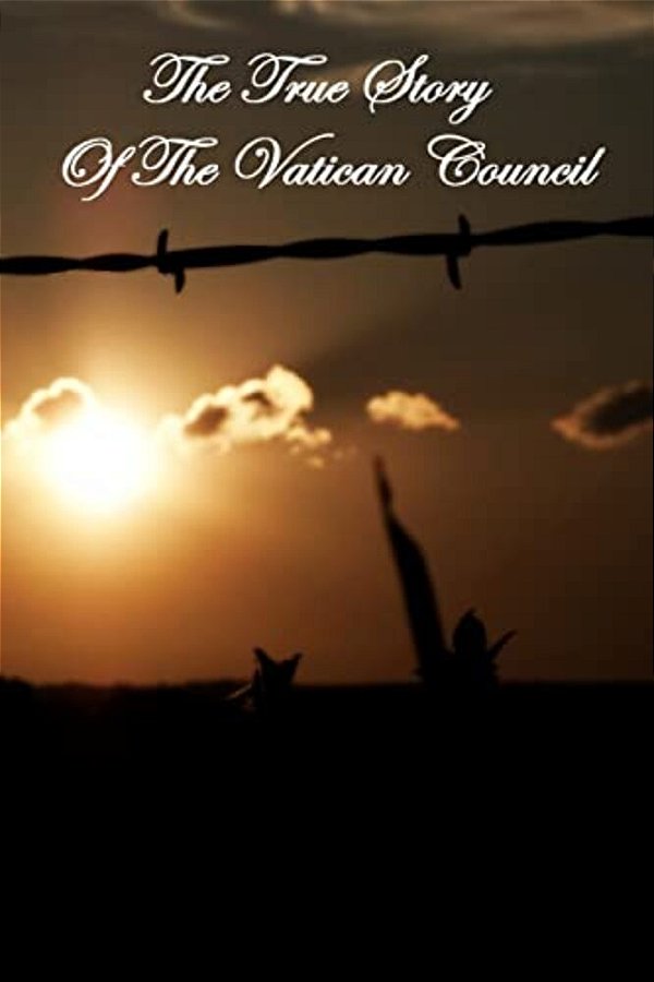 The True Story Of The Vatican Council-..