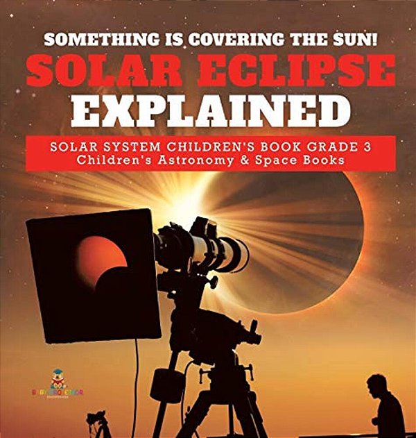 Something Is Covering The Sun! Solar Eclipse Explained Solar System Children's Book Grade 3 Children's Astronomy & Space Books-..