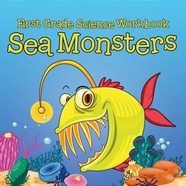 First Grade Science Workbook: Sea Monsters-..