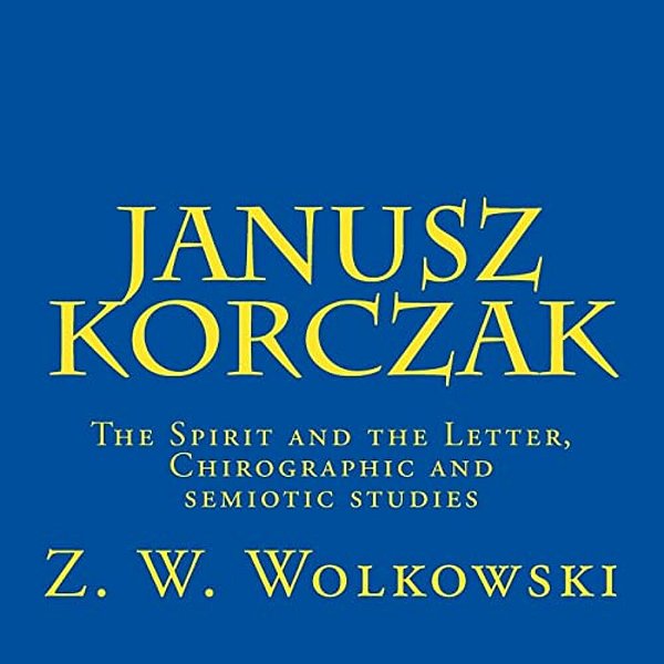 Janusz Korczak: The Spirit And The Letter, Chirographic And Semiotic Studies-..