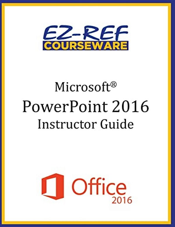 Microsoft Powerpoint 2016: Overview: Instructor Guide (Black & White)-..