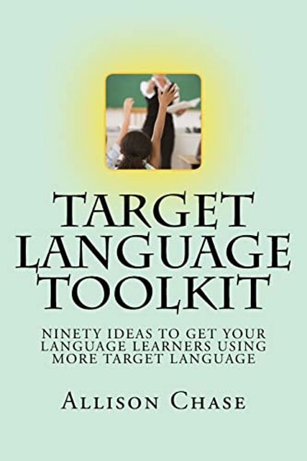 Target Language Toolkit: 90 Ideas To Get Your Language Learners Using More Target Language-..
