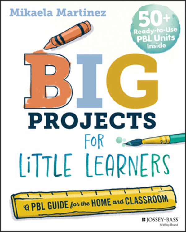 Big Projects For Little Learners: A Pbl Guide For The Home And Classroom-..