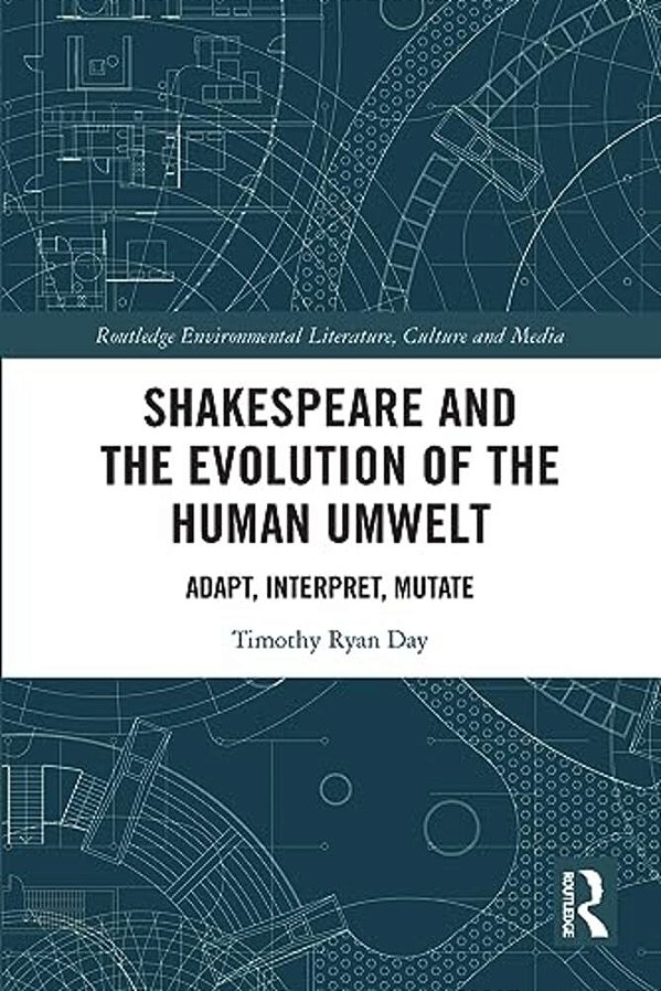 Shakespeare And The Evolution Of The Human Umwelt: Adapt, Interpret, Mutate-..