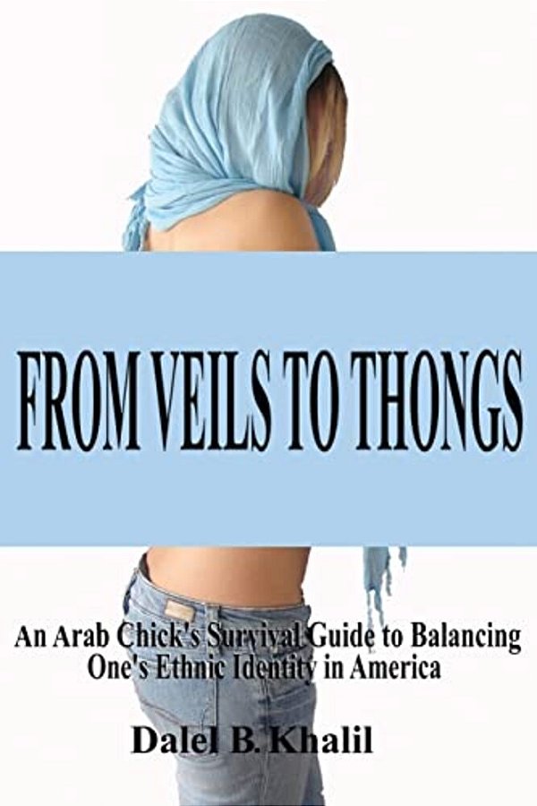 From Veils To Thongs: An Arab Chick's Survival Guide To Balancing One's Ethnic Identity In America-..