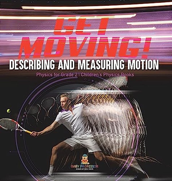 Get Moving! Describing And Measuring Motion Physics For Grade 2 Children's Physics Books-..