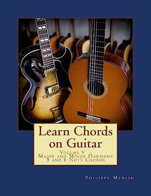 Learn Chords On Guitar: Volume V - Major And Minor Harmony 5 And 6 Note Chords-..