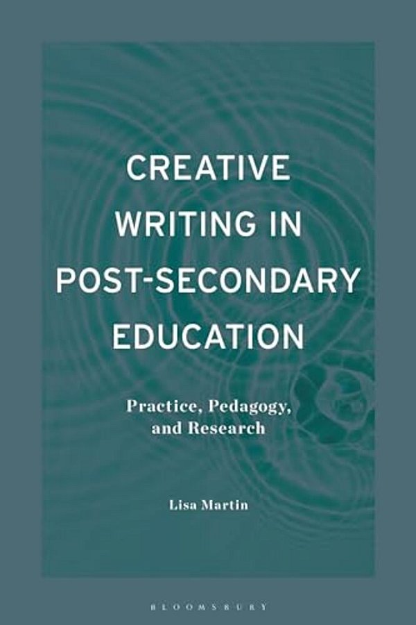 Creative Writing In Post-Secondary Education: Practice, Pedagogy, And Research-..