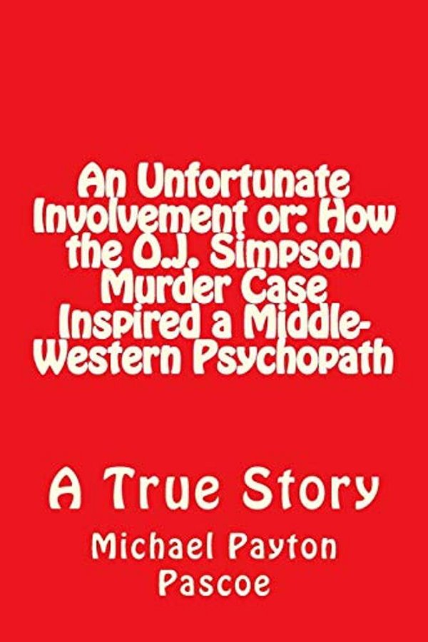 An Unfortunate Involvement Or: How The O. J. Simpson Murder Case Inspired A Middle-Western Psychopath-..