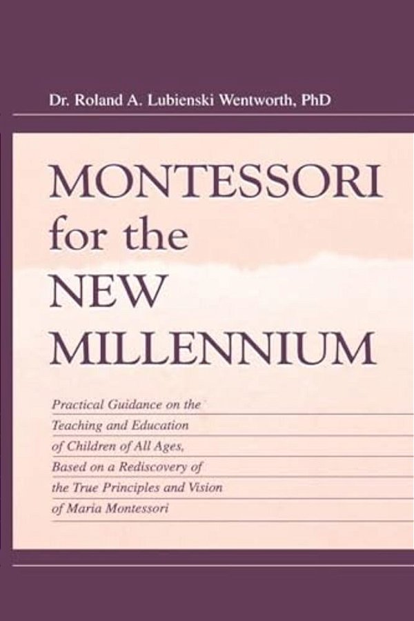 Montessori For The New Millennium: Practical Guidance On The Teaching And Education Of Children Of All Ages, Based On A Rediscovery Of The True Princi-..