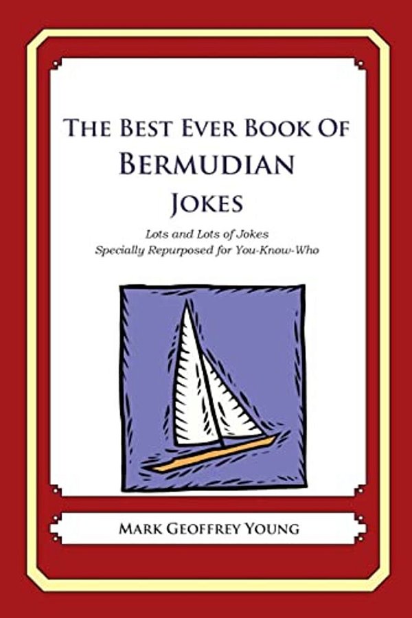 The Best Ever Book Of Bermudian Jokes: Lots And Lots Of Jokes Specially Repurposed For You-Know-who-..