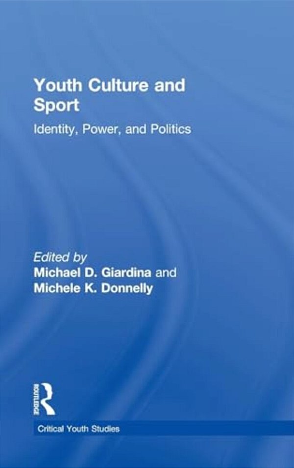 Youth Culture And Sport: Identity, Power, And Politics-..