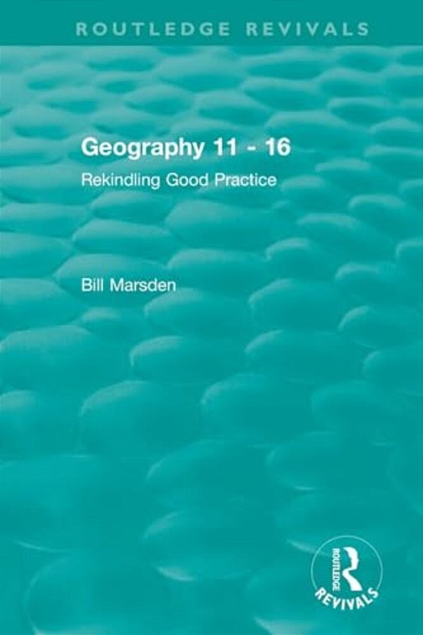Geography 11 - 16 (1995): Rekindling Good Practice-..