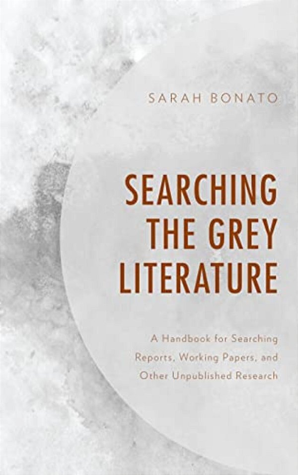 Searching The Grey Literature: A Handbook For Searching Reports, Working Papers, And Other Unpublished Research-..