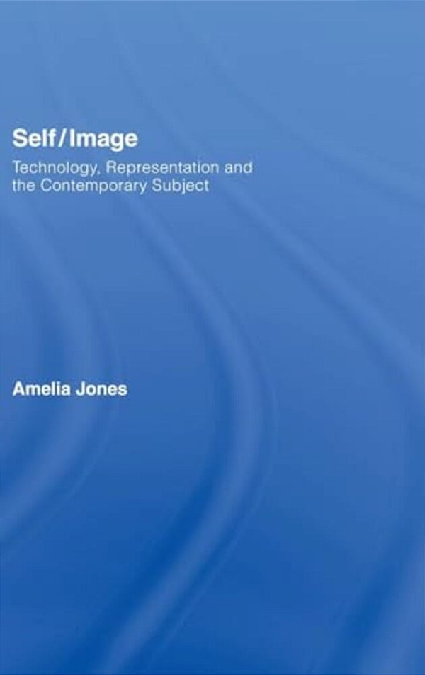 Self/Image: Technology, Representation, And The Contemporary Subject-..