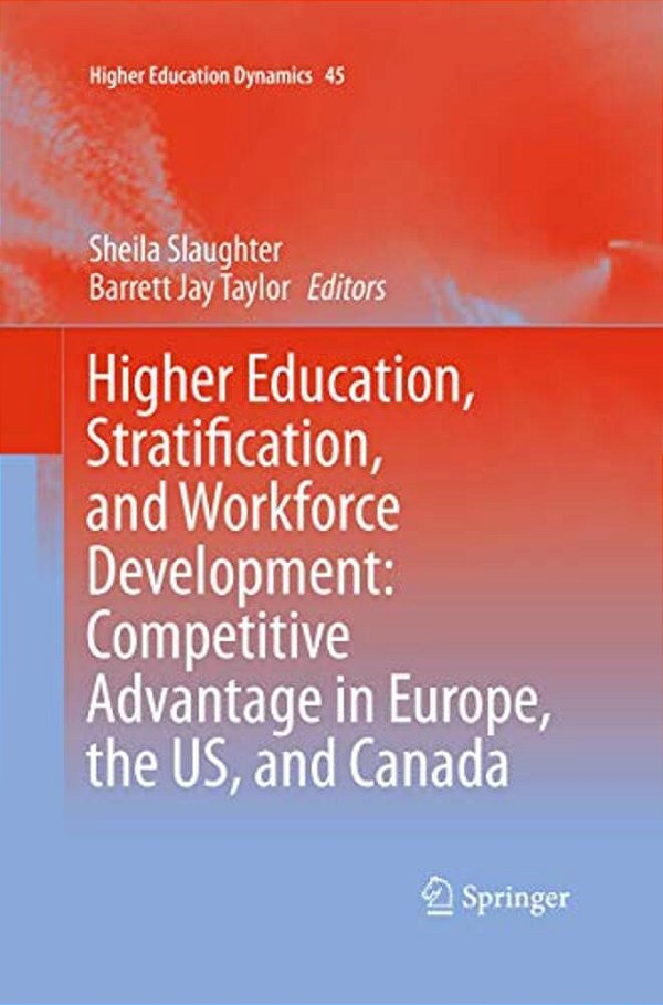 Higher Education, Stratification, And Workforce Development: Competitive Advantage In Europe, The US, And Canada-..
