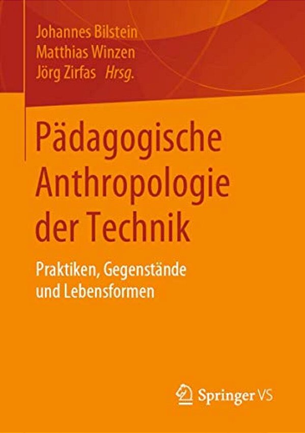 Pädagogische Anthropologie Der Technik: Praktiken, Gegenstände Und Lebensformen-..