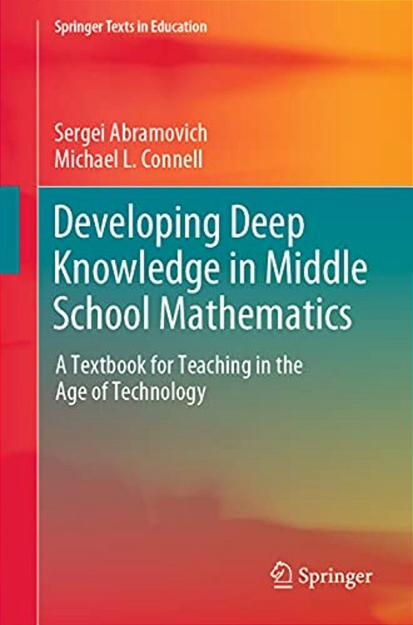 Developing Deep Knowledge In Middle School Mathematics: A Textbook For Teaching In The Age Of Technology-..