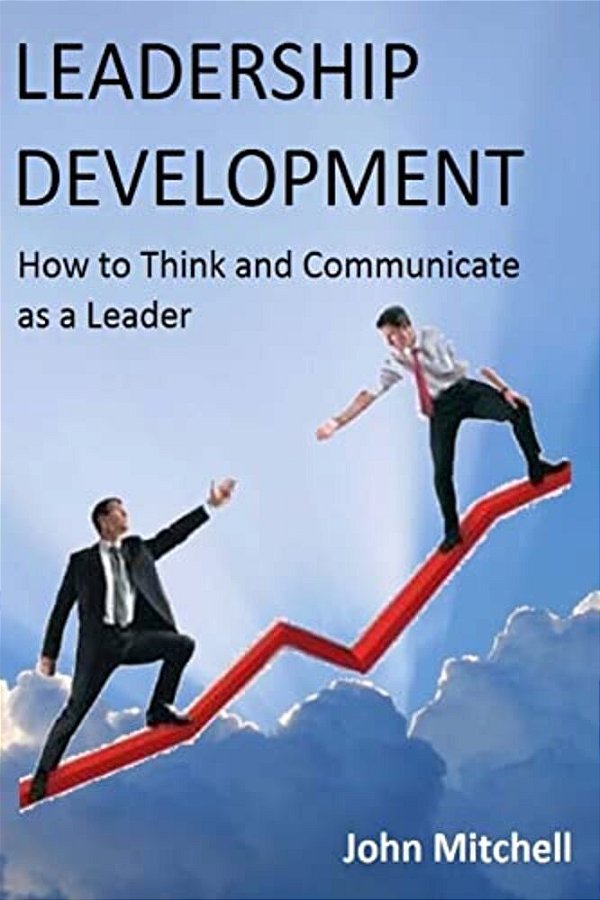 Leadership Development: How To Think And Communicate As A Leader-..