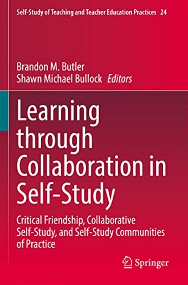 Learning Through Collaboration In Self-Study: Critical Friendship, Collaborative Self-Study, And Self-Study Communities Of Practice-..