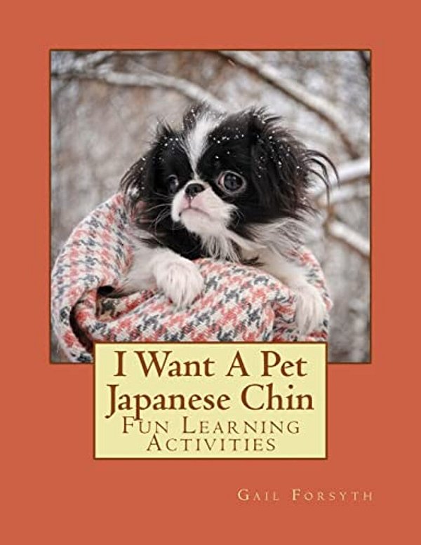 I Want A Pet Japanese Chin: Fun Learning Activities-..
