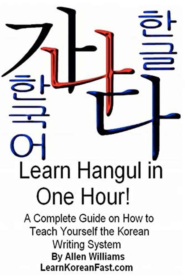 Learn Hangul In One Hour: A Complete Course On How To Teach Yourself The Korean Writing System-..