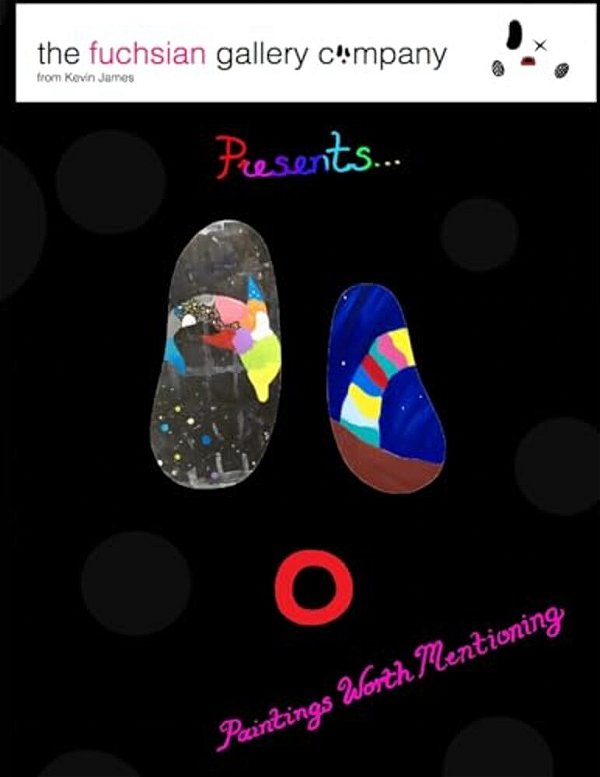 Paintings Worth Mentioning: The Fuchsian Gallery Company Presents-..